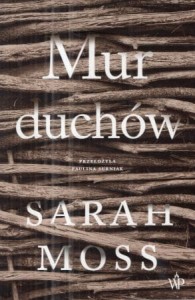 Moss Sarah - Mur duchów. Przełożyła Paulina Surniak.