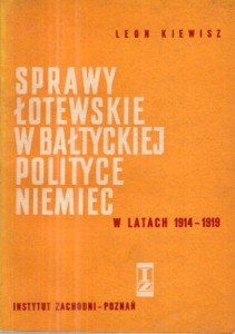 Kiewisz Leon - Sprawy łotewskie w bałtyckiej polityce Niemiec w latach 1914-1919.