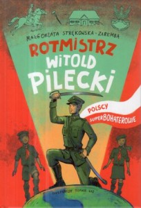 Strękowska-Zaremba Małgorzata - Rotmistrz Witold Pilecki. Iustracje Tomasz Łaz. /Polscy superbohaterowie/.