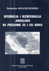 Wojciechowski Sebastian - Integracja i dezintegracja Jugosławii na przełomie XX i XXI wieku.