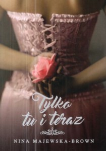 Majewska-Brown Nina - Tylko tu i teraz.