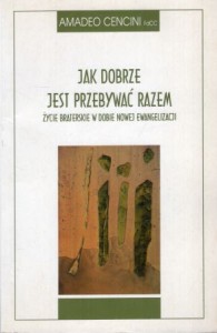 Cencini Amadeo - Jak dobrze jest przebywać razem. Życie braterskie w dobie nowej ewangelizacji.