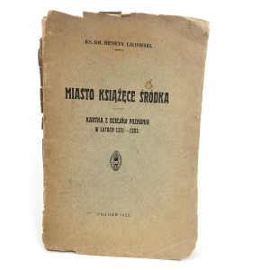 Likowski Henryk - Miasto książęce Śródka. Kartka z dziejów Poznania w latach 1231-1253.