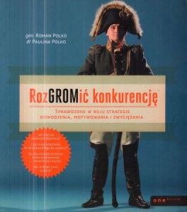 Polko Roman, Polko Paulina - RozGROMić konkurencję. Sprawdzone w boju strategie dowodzenia, motywowania i zwyciężania.