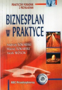 Tokarski Andrzej, Tokarski Maciej, Wójcik Jacek - Biznesplan w praktyce.