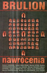 Brulion. Nawrócenia. Spis świadectw. /Amirian, Budzyński, Citko, Gronkiewicz-Waltz, Knabit, Kulenty, Kotański, Krawczyk, Litza, Maleo, Nehrebecka, Pospieszalski, Szcześniak, Zelnik/.