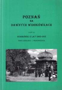 Skutecki Jakub - Poznań na dawnych widokówkach. Część 2.5. Widokówki z lat 1905-1918. Nowe dzielnice i przedmieścia.