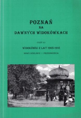 Skutecki Jakub - Poznań na dawnych widokówkach. Część 2.5. Widokówki z lat 1905-1918. Nowe dzielnice i przedmieścia
