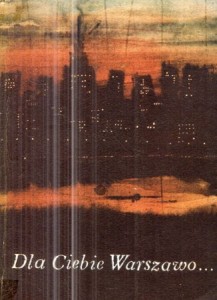 Dla Ciebie, Warszawo. Dokumenty, proza artystyczna, poezja, pieśni, propozycje sceniczne. Redaktor Anna Grajewska.