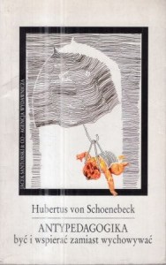 Schoenebeck Hubertus von - Antypedagogika być i wspierać zamiast wychowywać.