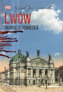 Czarnowski Ryszard Jan - Lwów. Okupacja sowiecka. /Moje Kresy/. 
