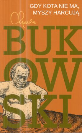 Bukowski Charles - Gdy kota nie ma, myszy harcują.