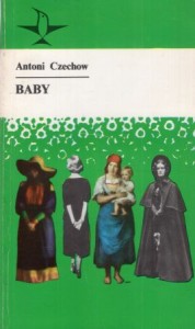 Czechow Antoni - Baby. Opowiadania. Przełożyli Maria Dąbrowska, Natalia Gałczyńska, Jarosław Iwaszkiewicz, Jerzy Wyszomirski. /Koliber/.