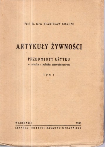 Krauze Stanisław - Artykuły żywności i przedmioty użytku w związku z polskim ustawodawstwem. Tom I.jpg