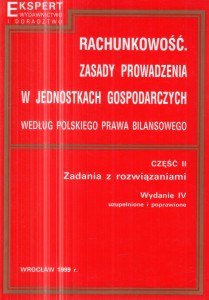 Rachunkowość. Zasady prowadzenia w jednostkach gospodarczych według polskiego prawa vilansowego. Część II. Zadania z rozwiązaniami. Pod redakcją Kazimierza Sawickiego.