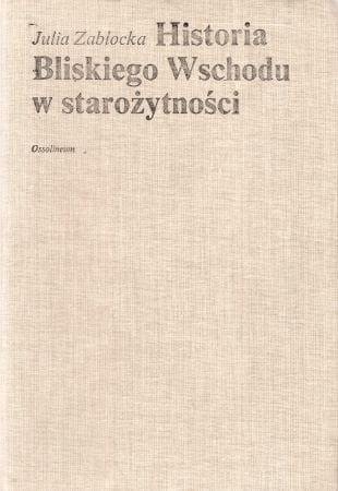 Zabłocka Julia - Historia Bliskiego Wschodu w starożytności (od początków osadnictwa do podboju perskiego).