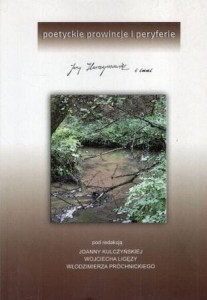 Poetyckie prowincje i peryferie. Jerzy Harasymowicz i inni. Pod redakcją Joanny Kulczyńskiej, Wojciecha Ligęzy, Włodzimierza Próchnickiego.