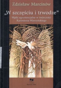 Marcinów Zdzisław - "W szczęściu i trwodze". Wątki egzystencjalne w twórczości Kazimierza Wierzyńskiego.