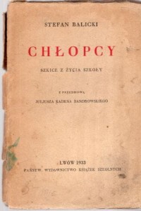 Balicki Stefan - Chłopcy. Szkice z życia szkoły. Z przedmową Juljusza Kadena Bandrowskiego.