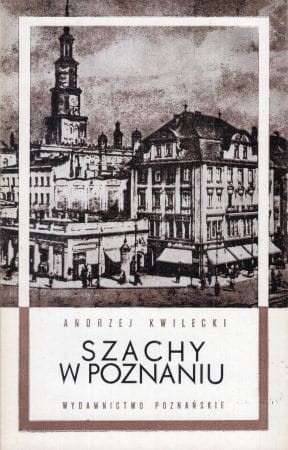Kwilecki Andrzej - Szachy w Poznaniu. Sto pięćdziesiąt lat 1839-1988