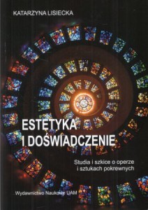 Lisiecka Katarzyna - Estetyka i doświadczenie. Sztuka i szkice o operze i sztukach pokrewnych.