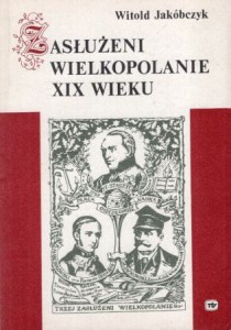 Jakóbczyk Witold - Zasłużeni Wielkopolanie XIX wieku.