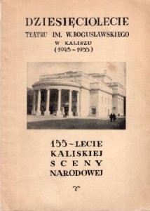Dziesięciolecie Teatru im. W. Bogusławskiego w Kaliszu (1945-1955). 155-lecie Kaliskiej Sceny Narodowej.