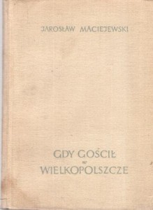 Maciejewski Jarosław - Gdy gościł w Wielkopolszcze. Adam Mickiewicz w Wielkim Księstwie Poznańskim. 1831-1832. 