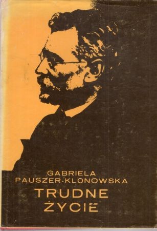 Pauszer-Klonowska Gabriela - Trudne życie. Opowieść o Bolesławie Prusie.jpg