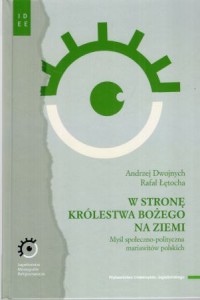 Dwojnych Andrzej, Łętocha Rafał - W stronę Królestwa Bożego na ziemi. Myśl społeczno-polityczna mariawitów polskich.