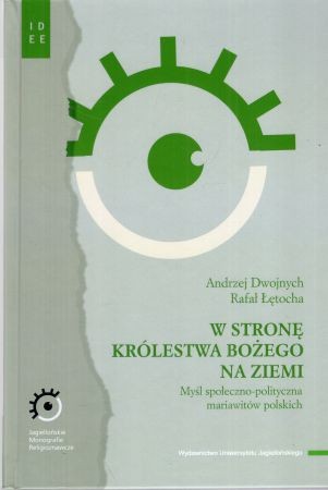 Dwojnych Andrzej, Łętocha Rafał - W stronę Królestwa Bożego na ziemi. Myśl społeczno-polityczna mariawitów polskich