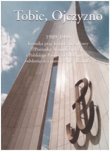Tobie, Ojczyzno. 1989-1999 Kronika prac Komitetu Budowy Pomnika Armii Krajowej i Polskiego Państwa Podziemnego, odsłonięcie i poświęcenie pomnika.