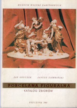 Kruczek Jan, Ziembiński Janusz - Porcelana figuralna. Katalog zbiorów Muzeum Wnętrz Zabytkowych w Pszczynie.jpg
