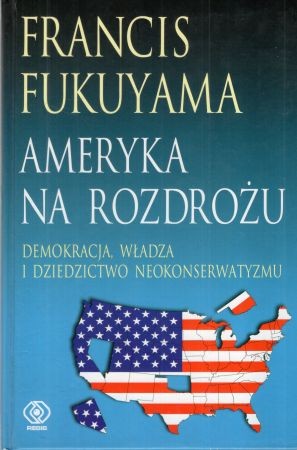 Fukuyama Francis - Ameryka na rozdrożu. Demokracja, władza i dziedzictwo neokonserwatyzmu.jpg