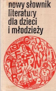 Nowy słownik literatury dla dzieci i młodzieży. Pisarze, książki, serie, ilustratorzy, nagrody, przegląd bibliograficzny.