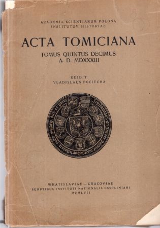 Acta Tomiciana. Tomus quintus decimus epistolarum, legationum, responsorum, actionum et rerum gestarum. Serenissimi principis Sigismundi Primi regis Poloniae Magni Ducis Lithuaniae. A.D. MDXXXIII.jpg