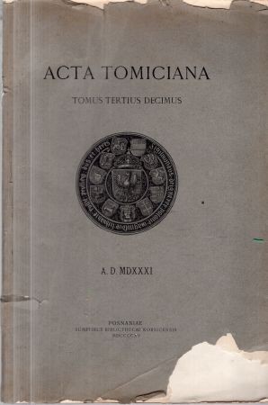 Acta Tomiciana. Tomus undecimus epistolarum, legationum, responsorum, actionum et rerum gestarum. Serenissimi principis Sigismundi Primi regis Poloniae Magni Ducis Lithuaniae. A.D. MDXXXI.jpg