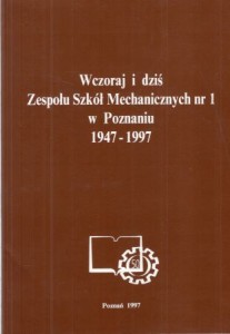 Wczoraj i dziś Zespołu Szkół Mechanicznych nr 1 w Poznaniu 1947 - 1997.