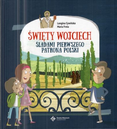 Cywińska Longina, Frela Maria - Święty Wojciech. Śladami pierwszego patrona Polski. Ilustracje Elżbieta Kidacka.jpg