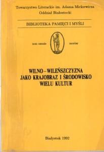 Wilno - Wileńszczyzna jako krajobraz i środowisko wielu kultur. Materiały I Międzynarodowej Konferencji Białystok 21-24 IX 1989. Pod redakcją Elżbiety Feliksiak. Tom III. /Biblioteka Pamięci i Myśli/