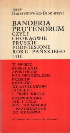 Harasymowicz - Broniuszyc Jerzy - Banderia Prutenorum czyli chorągwie pruskie podniesione roku pańskiego 1410.jpg