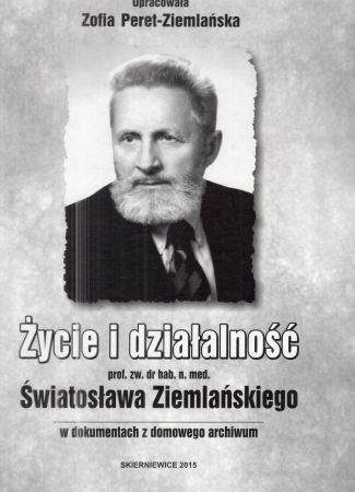 Życie i działalność prof. zw. dr hab. n. med. Światpsława Ziemlańskiego w dokumentach z domowego archiwum.jpg