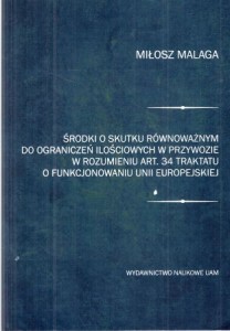 Malaga Miłosz - Środki o skutku równoważnym do ograniczeń ilościowych w przywozie w rozumieniu art. 34 Traktatu o funkcjonowaniu Unii Europejskiej.