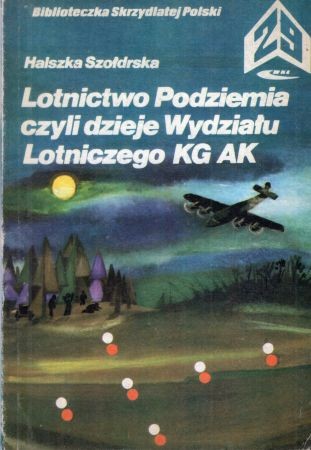 Szołdrska Halszka - Lotnictwo Podziemia, czyli dzieje Wydziału Lotniczego KG AK. Biblioteczka Skrzydlatej Polski.jpg