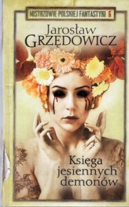 Grzędowicz Jarosław - Księga jesiennych demonów. /Mistrzowie Polskiej Fantastyki/.