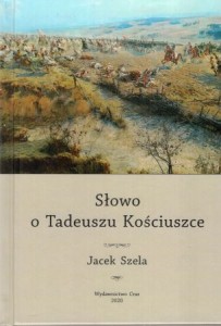 Szela Jacek - Słowo o Tadeuszu Kościuszce. 