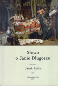 Szela Jacek - Słowo o Janie Długoszu.