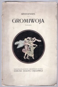 Arystofanes - Gromiwoja. Komedya. Przetłómaczył, wstępem i objaśnieniami opatrzył Edmund Żegota Cięglewicz.