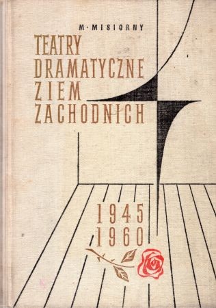 Misiorny Michał - Teatry dramatyczne ziem zachodnich 1945-1960.jpg