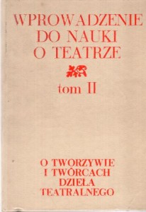 Wprowadzenie do nauki o teatrze. Tom II. O tworzywie i twórcach dzieła teatralnego. Wybór i opracowanie Janusz Degler.